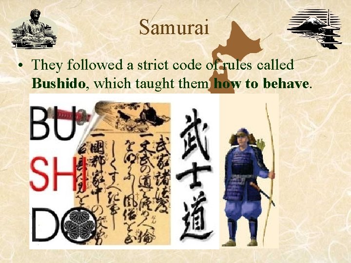 Samurai • They followed a strict code of rules called Bushido, which taught them Samurai • They followed a strict code of rules called Bushido, which taught them