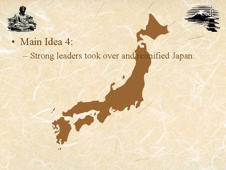 • Main Idea 4: – Strong leaders took over and reunified Japan. • Main Idea 4: – Strong leaders took over and reunified Japan.