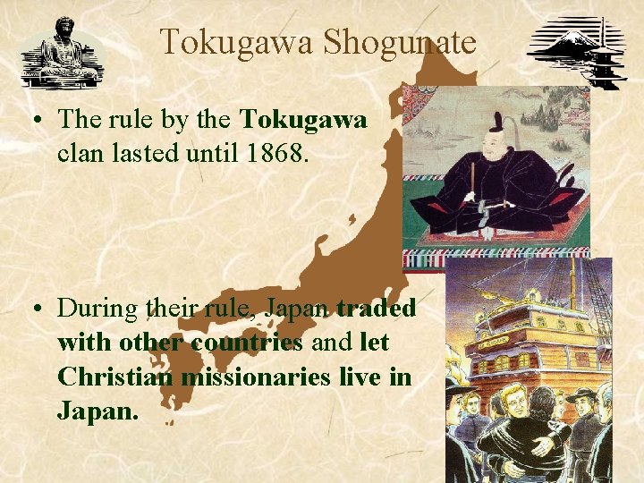 Tokugawa Shogunate • The rule by the Tokugawa clan lasted until 1868. • During Tokugawa Shogunate • The rule by the Tokugawa clan lasted until 1868. • During