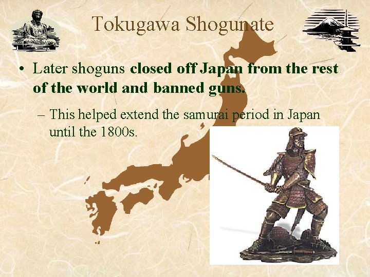Tokugawa Shogunate • Later shoguns closed off Japan from the rest of the world Tokugawa Shogunate • Later shoguns closed off Japan from the rest of the world