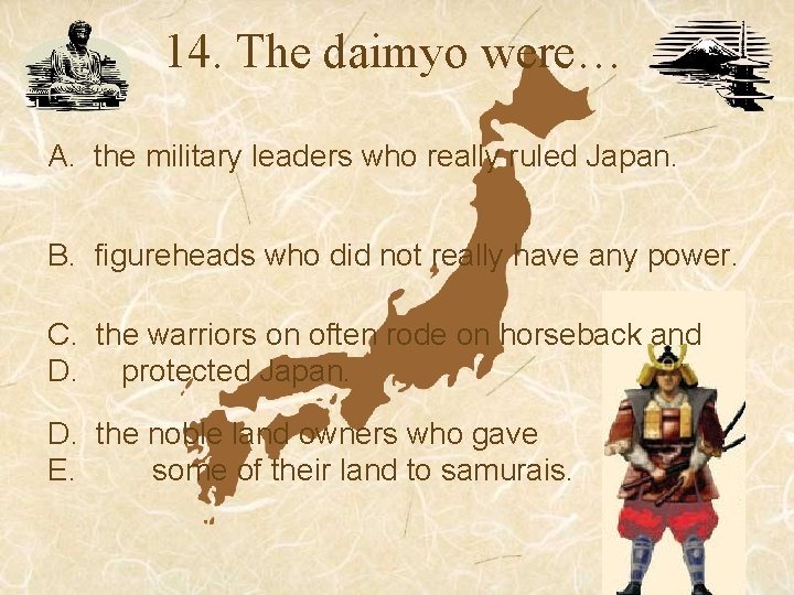 14. The daimyo were… A. the military leaders who really ruled Japan. B. figureheads 14. The daimyo were… A. the military leaders who really ruled Japan. B. figureheads