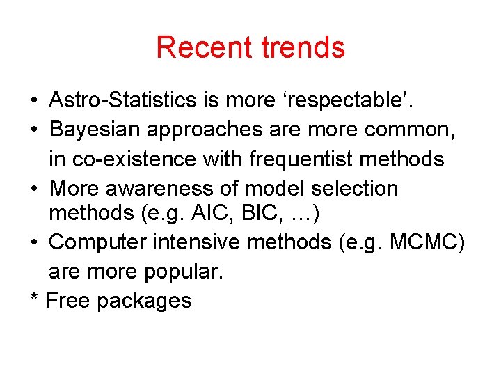 Recent trends • Astro-Statistics is more ‘respectable’. • Bayesian approaches are more common, in