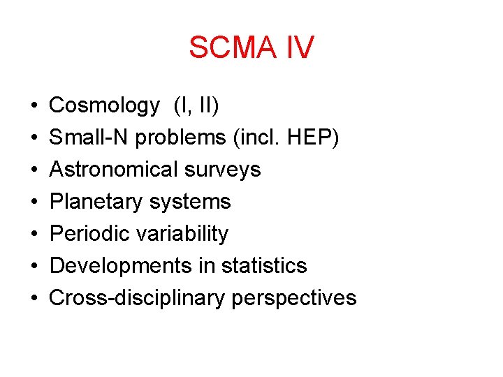 SCMA IV • • Cosmology (I, II) Small-N problems (incl. HEP) Astronomical surveys Planetary