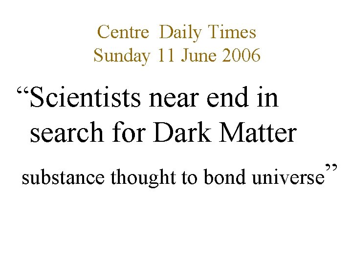 Centre Daily Times Sunday 11 June 2006 “Scientists near end in search for Dark