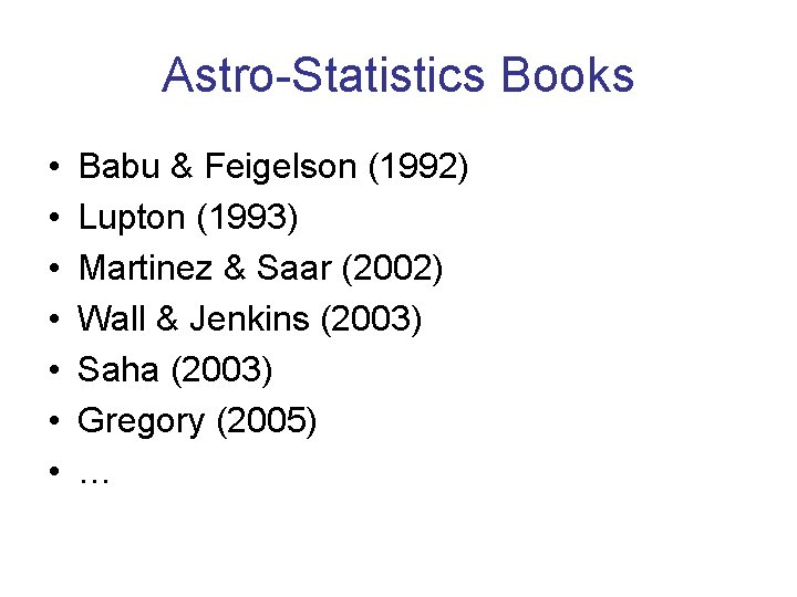 Astro-Statistics Books • • Babu & Feigelson (1992) Lupton (1993) Martinez & Saar (2002)