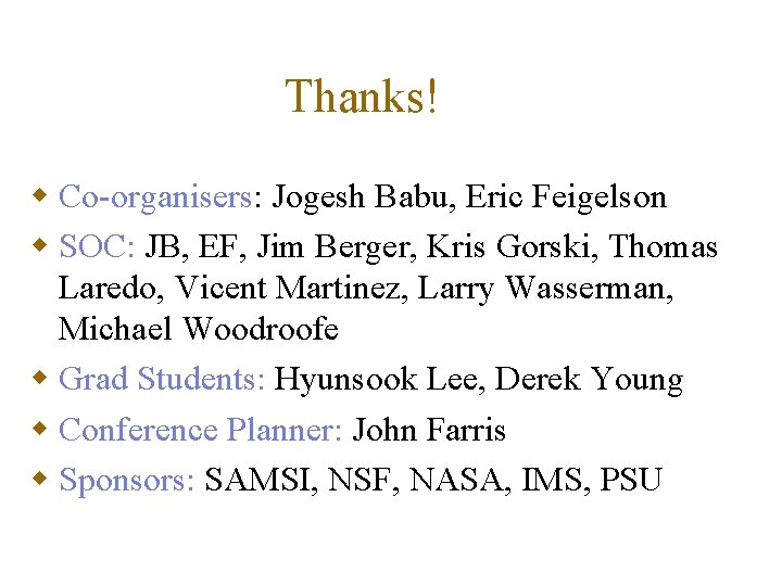 Thanks! w Co-organisers: Jogesh Babu, Eric Feigelson w SOC: JB, EF, Jim Berger, Kris