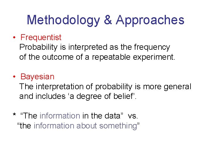 Methodology & Approaches • Frequentist Probability is interpreted as the frequency of the outcome