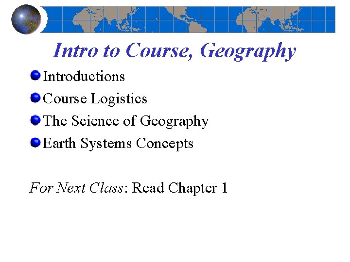 Intro to Course, Geography Introductions Course Logistics The Science of Geography Earth Systems Concepts