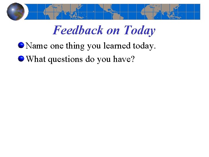 Feedback on Today Name one thing you learned today. What questions do you have?