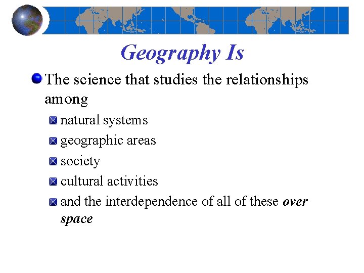 Geography Is The science that studies the relationships among natural systems geographic areas society