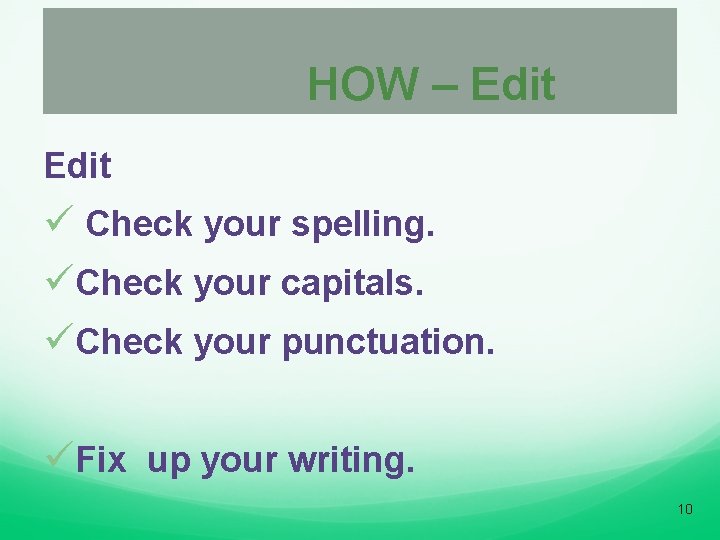 HOW – Edit ü Check your spelling. üCheck your capitals. üCheck your punctuation. üFix