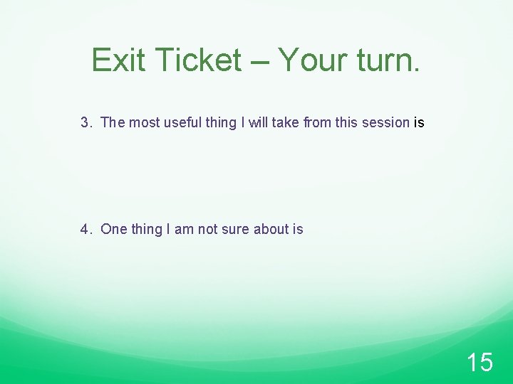 Exit Ticket – Your turn. 3. The most useful thing I will take from