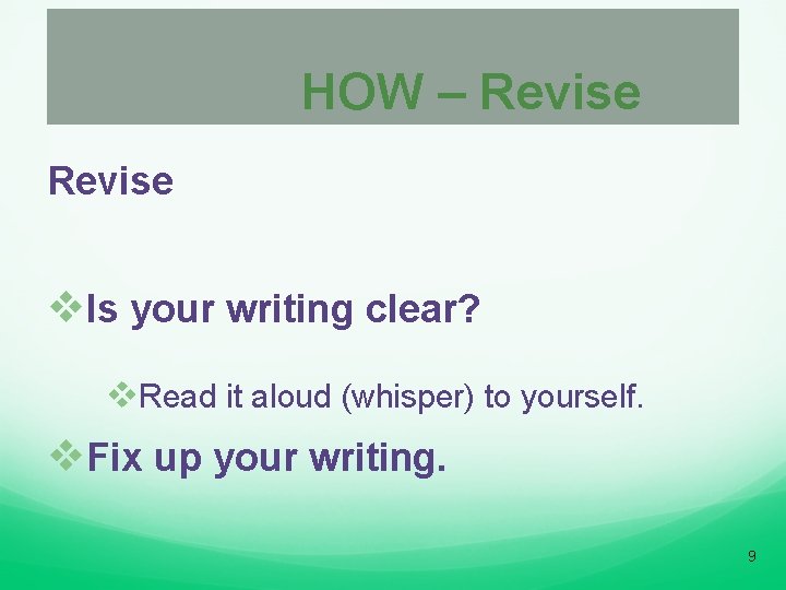 HOW – Revise v. Is your writing clear? v. Read it aloud (whisper) to
