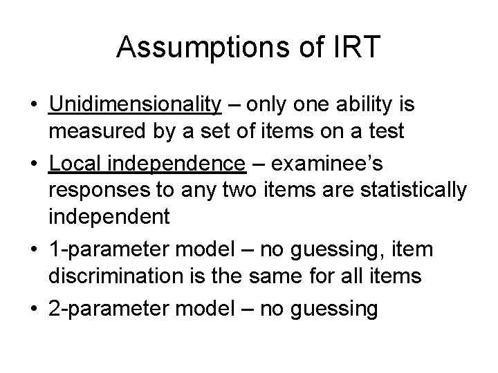 Assumptions of IRT • Unidimensionality – only one ability is measured by a set Assumptions of IRT • Unidimensionality – only one ability is measured by a set