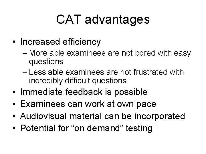 CAT advantages • Increased efficiency – More able examinees are not bored with easy