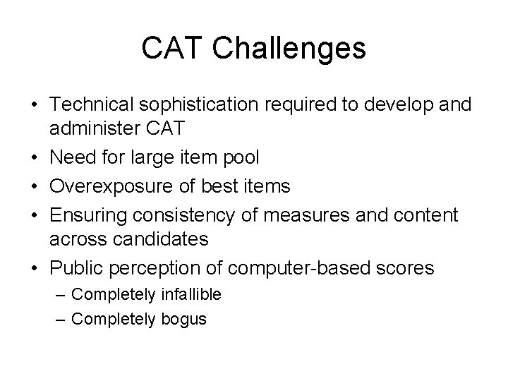 CAT Challenges • Technical sophistication required to develop and administer CAT • Need for