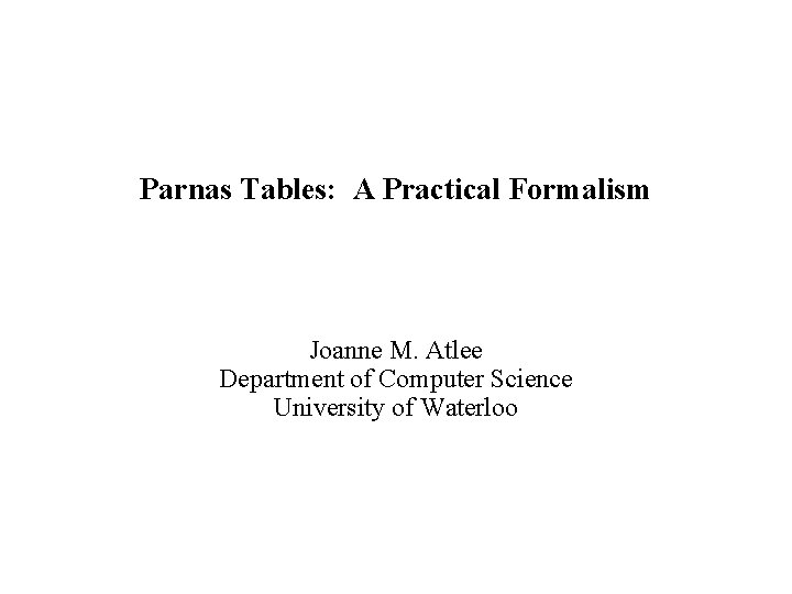 Parnas Tables: A Practical Formalism Joanne M. Atlee Department of Computer Science University of