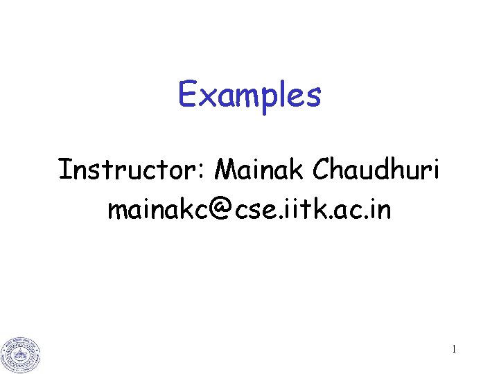 Examples Instructor: Mainak Chaudhuri mainakc@cse. iitk. ac. in 1 