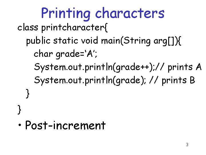 Printing characters class printcharacter{ public static void main(String arg[]){ char grade=‘A’; System. out. println(grade++);