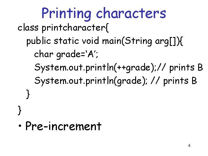 Printing characters class printcharacter{ public static void main(String arg[]){ char grade=‘A’; System. out. println(++grade);