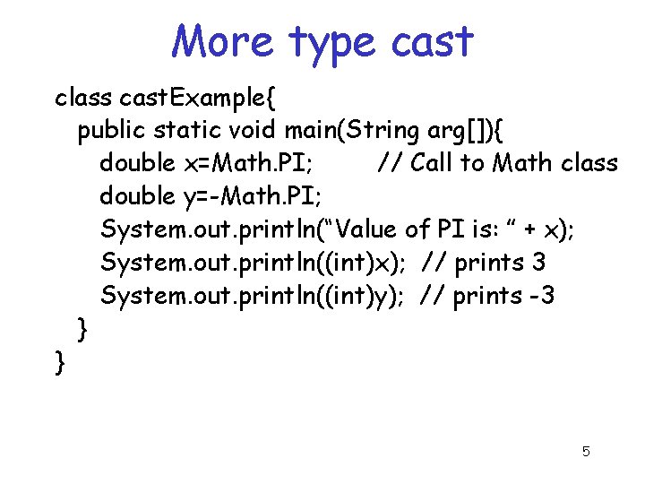 More type cast class cast. Example{ public static void main(String arg[]){ double x=Math. PI;