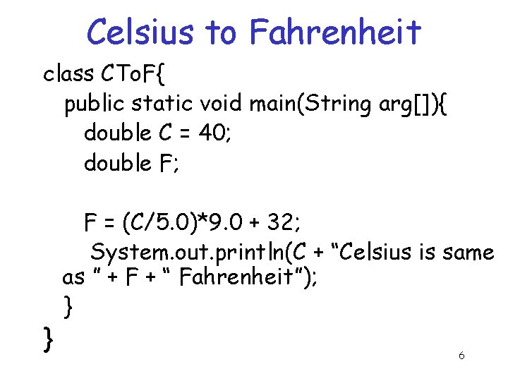 Celsius to Fahrenheit class CTo. F{ public static void main(String arg[]){ double C =
