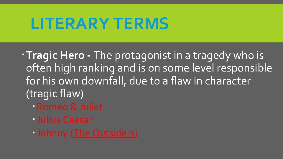LITERARY TERMS Tragic Hero - The protagonist in a tragedy who is often high