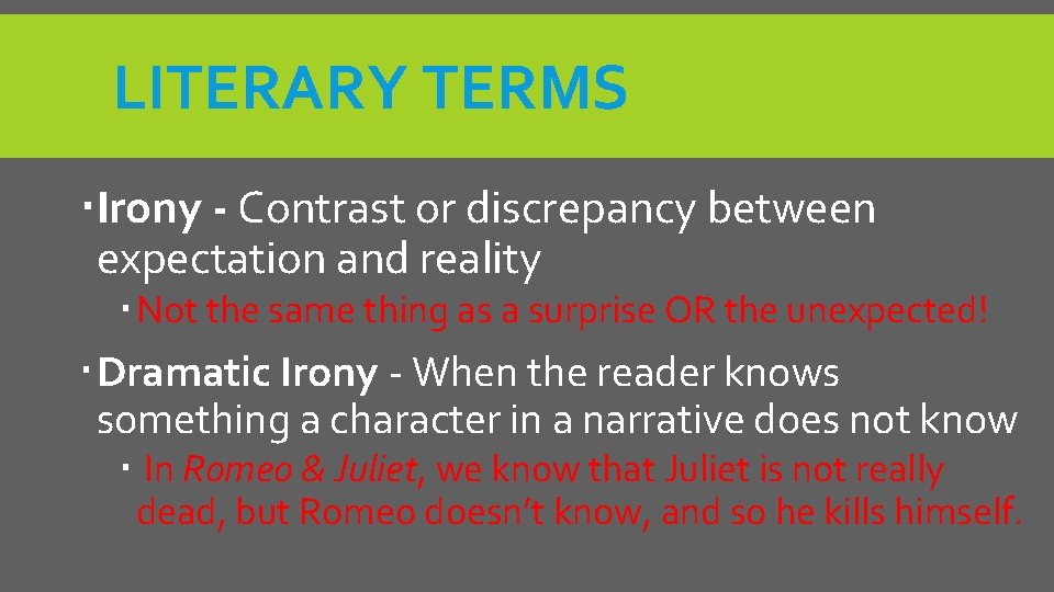LITERARY TERMS Irony - Contrast or discrepancy between expectation and reality Not the same