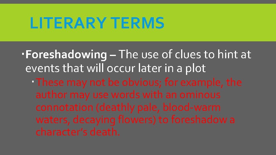 LITERARY TERMS Foreshadowing – The use of clues to hint at events that will