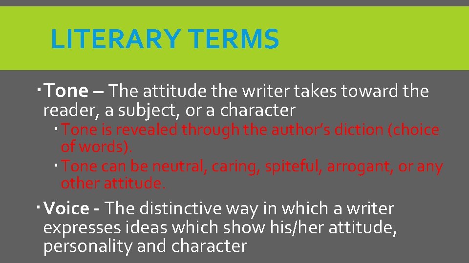 LITERARY TERMS Tone – The attitude the writer takes toward the reader, a subject,