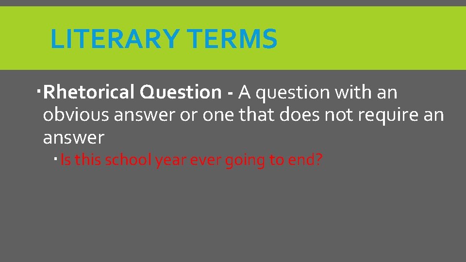 LITERARY TERMS Rhetorical Question - A question with an obvious answer or one that