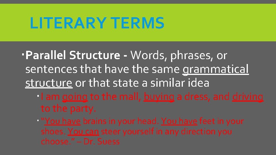 LITERARY TERMS Parallel Structure - Words, phrases, or sentences that have the same grammatical