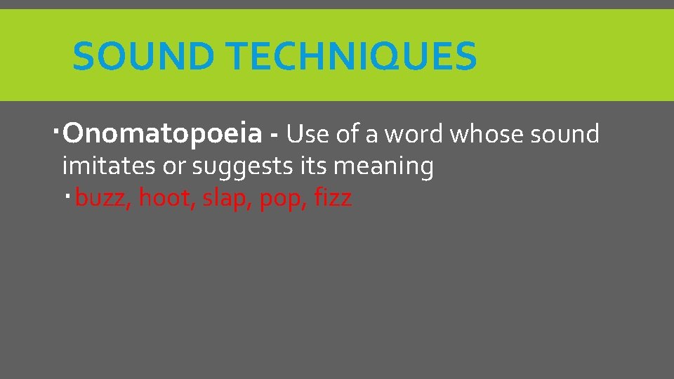 SOUND TECHNIQUES Onomatopoeia - Use of a word whose sound imitates or suggests its