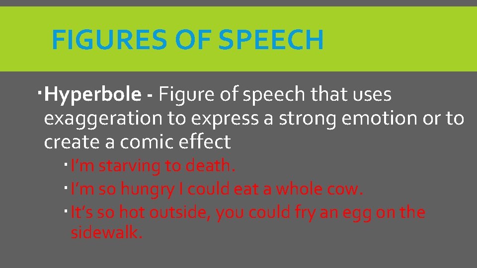 FIGURES OF SPEECH Hyperbole - Figure of speech that uses exaggeration to express a