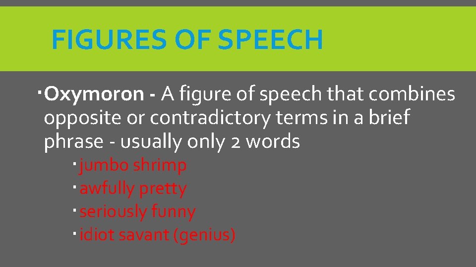 FIGURES OF SPEECH Oxymoron - A figure of speech that combines opposite or contradictory