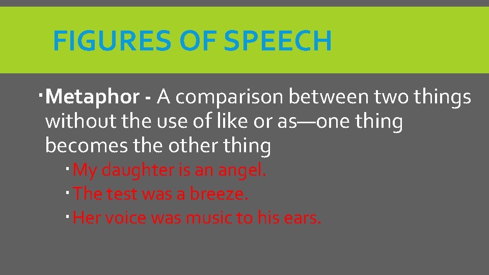 FIGURES OF SPEECH Metaphor - A comparison between two things without the use of