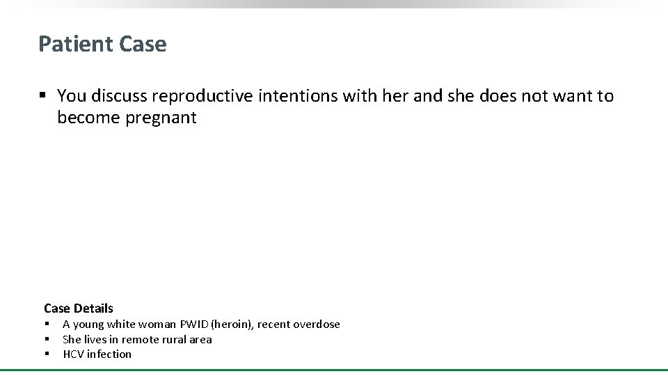 Patient Case § You discuss reproductive intentions with her and she does not want