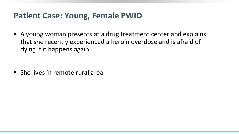 Patient Case: Young, Female PWID § A young woman presents at a drug treatment
