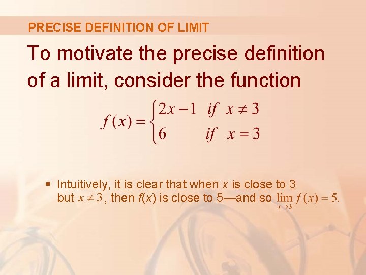 PRECISE DEFINITION OF LIMIT To motivate the precise definition of a limit, consider the