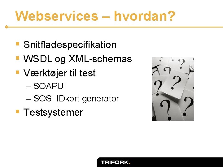 Webservices – hvordan? § Snitfladespecifikation § WSDL og XML-schemas § Værktøjer til test –