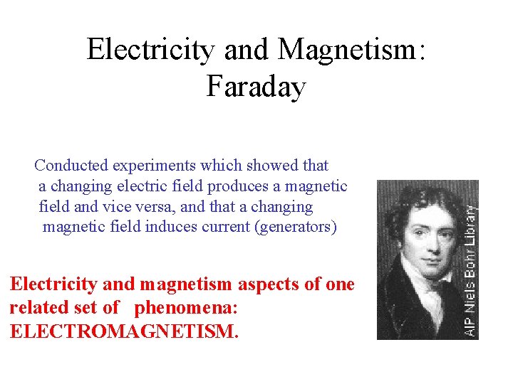 Electricity and Magnetism: Faraday Conducted experiments which showed that a changing electric field produces