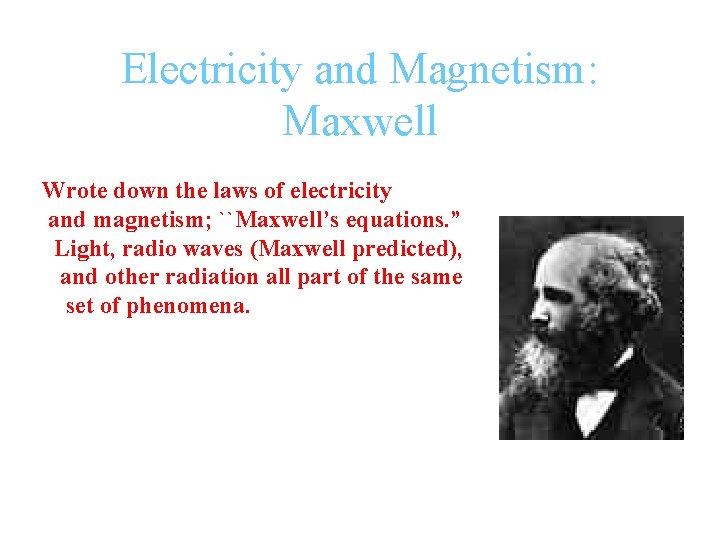 Electricity and Magnetism: Maxwell Wrote down the laws of electricity and magnetism; ``Maxwell’s equations.