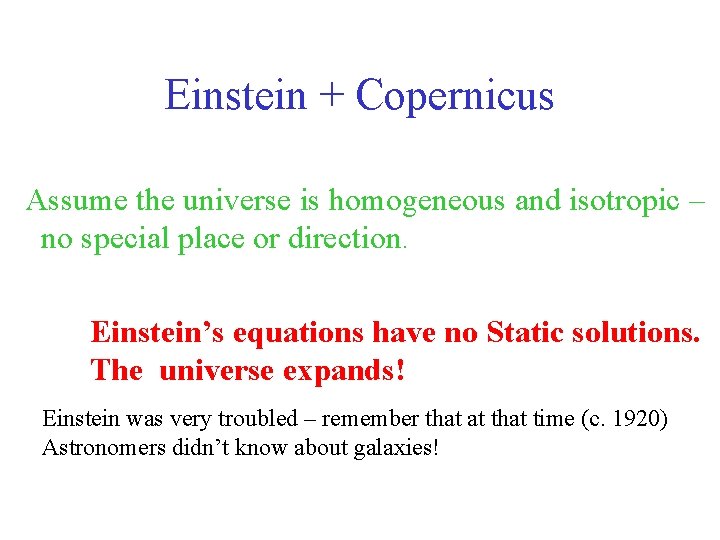 Einstein + Copernicus Assume the universe is homogeneous and isotropic – no special place