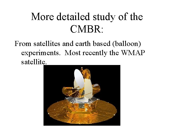 More detailed study of the CMBR: From satellites and earth based (balloon) experiments. Most