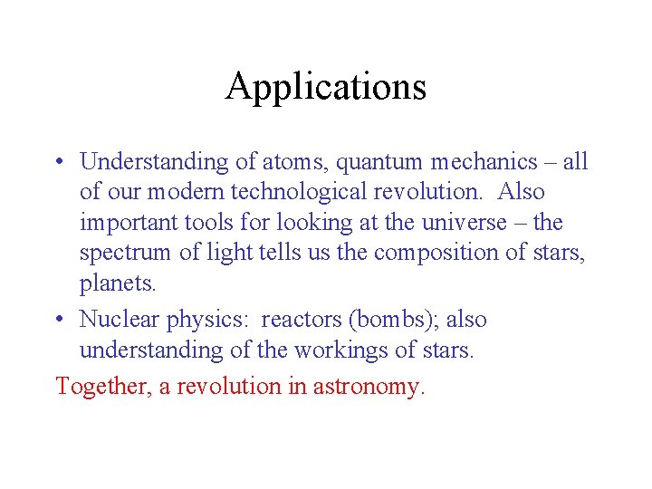Applications • Understanding of atoms, quantum mechanics – all of our modern technological revolution.