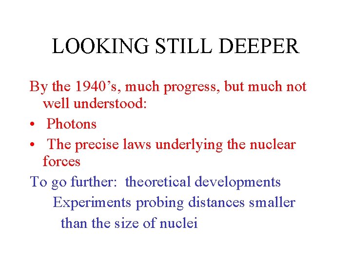 LOOKING STILL DEEPER By the 1940’s, much progress, but much not well understood: • LOOKING STILL DEEPER By the 1940’s, much progress, but much not well understood: •