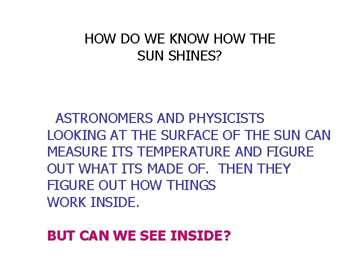 HOW DO WE KNOW HOW THE SUN SHINES? ASTRONOMERS AND PHYSICISTS LOOKING AT THE