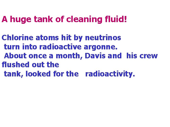 A huge tank of cleaning fluid! Chlorine atoms hit by neutrinos turn into radioactive