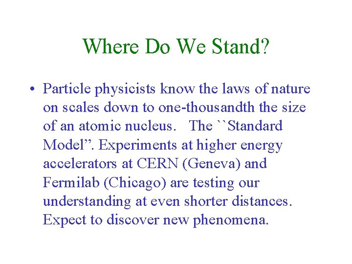 Where Do We Stand? • Particle physicists know the laws of nature on scales