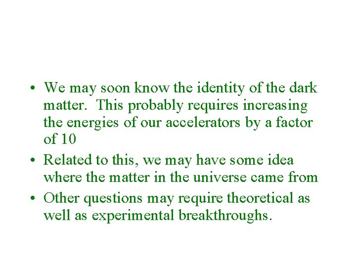  • We may soon know the identity of the dark matter. This probably